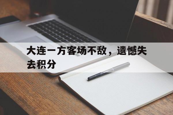 大连一方客场不敌，遗憾失去积分的简单介绍